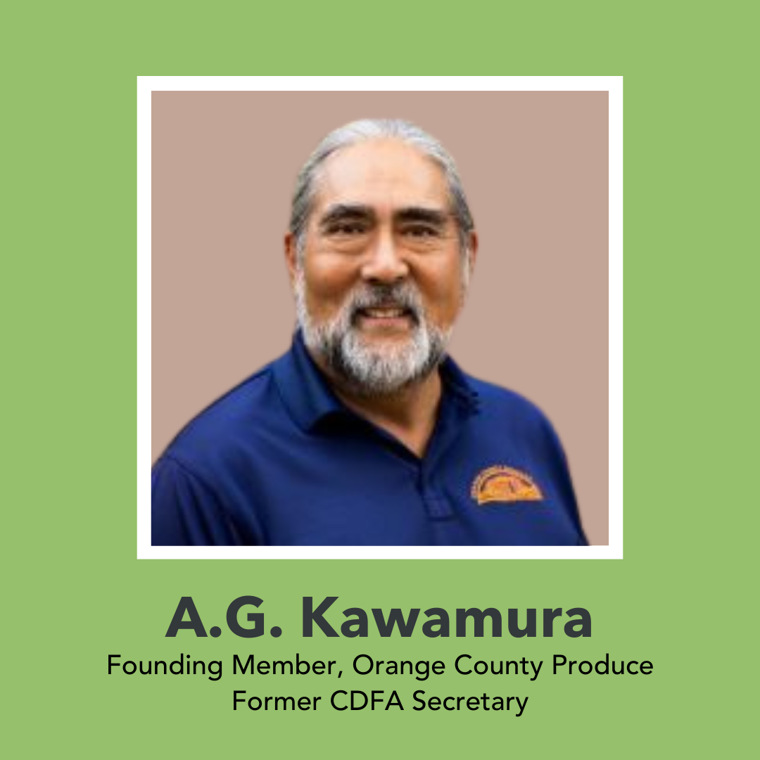 Image of an Asian man with long grey hair tied back, with text below reading "A.G. Kawamura | Founding Member, Orange County Produce | Former CDFA Secretary"